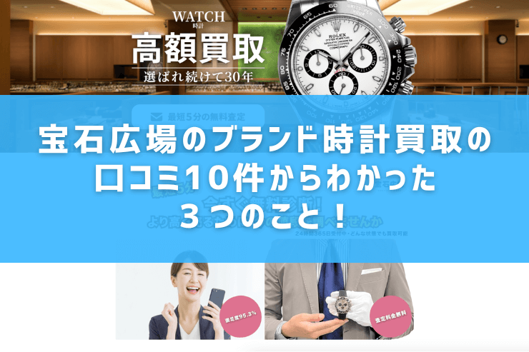 宝石広場のブランド時計買取の口コミ10件からわかった3つのこと!