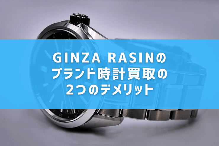 GINZA RASINのブランド時計買取の2つのデメリット